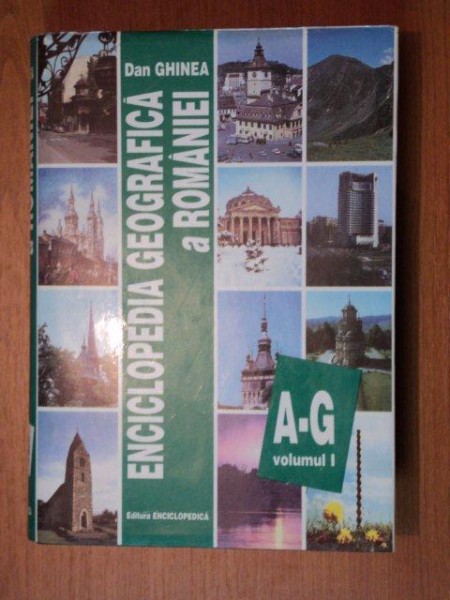 ENCICLOPEDIA GEOGRAFICA A ROMANIEI - DAN GHINEA  VOL.I BUC. 1996