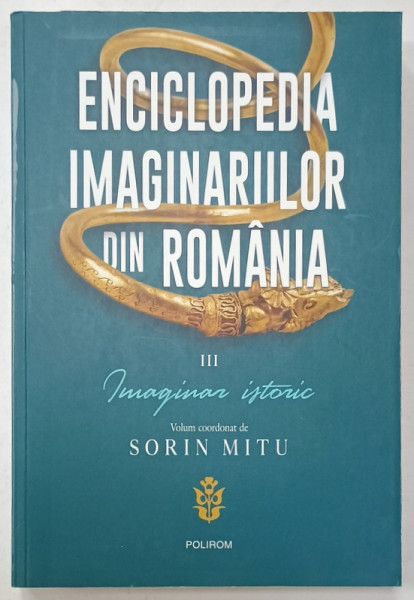 ENCICLOPEDIA IMAGINARIILOR DIN ROMANIA , VOLUMUL III : IMAGINAR ISTORIC , volum coordonat de SORIN MITU , 2020