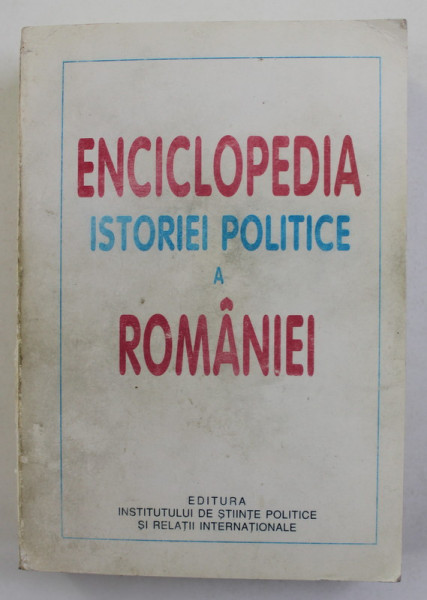 ENCICLOPEDIA ISTORIEI POLITICE A ROMANIEI 1859 - 2002, sub redactia lui STELIAN NEAGOE , 2003