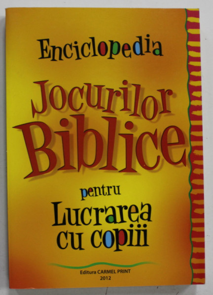 ENCICLOPEDIA JOCURILOR BIBLICE PENTRU LUCRAREA CU COPIII , 2012