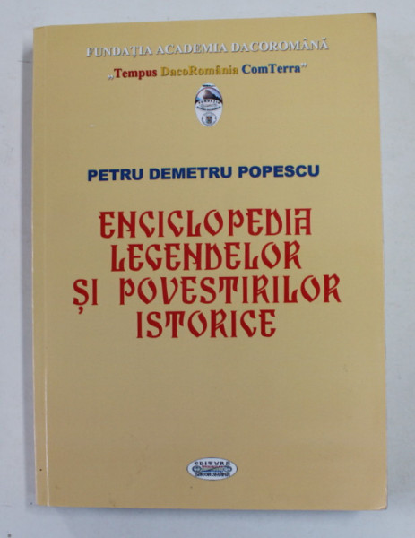 ENCICLOPEDIA LEGENDELOR SI POVESTIRILOR ISTORICE - DACOROMANESTI -  de PETRU DEMETRU POPESCU , 2017