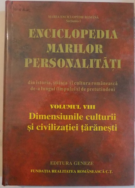 ENCICLOPEDIA MARILOR PERSONALITATI , VOL. VIII , DIMENSIUNILE CULTURII SI CIVILIZATIEI TARANESTI , 2006