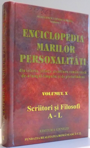 ENCICLOPEDIA MARILOR PERSONALITATI , VOL. X , SCRIITORI SI FILOSOFI A - L , 2007