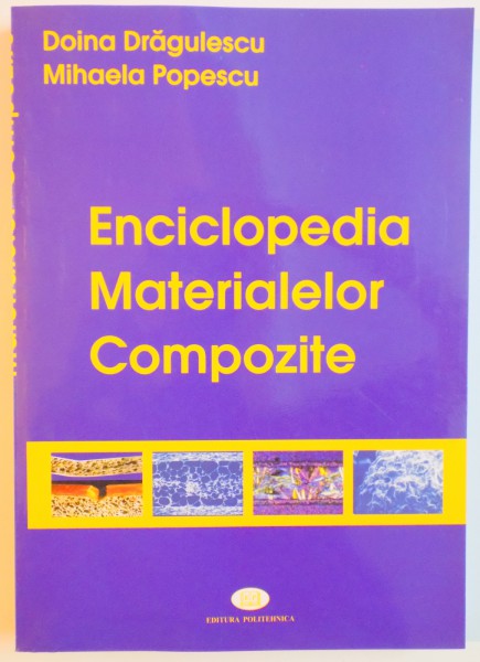 ENCICLOPEDIA MATERIALELOR COMPOZITE de DOINA DRAGULESCU , MIHAELA POPESCU , 2006