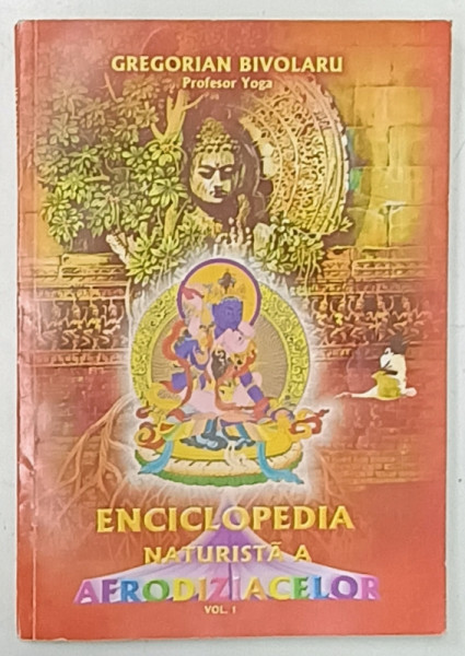ENCICLOPEDIA NATURISTA A AFRODIZIACELOR de GREGORIAN BIVOLARU , PROFESOR YOGA , VOL. 1  , 2001