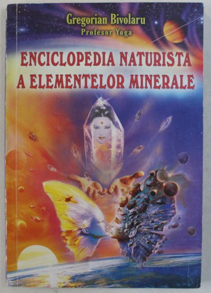 ENCICLOPEDIA NATURISTA A ELEMENTELOR MINERALE de GREGORIAN BIVOLARU , 2003