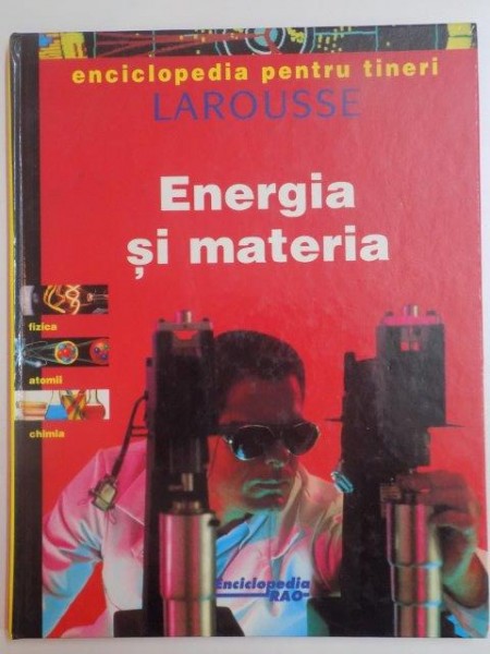 ENCICLOPEDIA PENTRU TINERI . LAROUSSE . ENERGIA SI MATERIA 1998