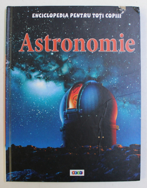 ENCICLOPEDIA PENTRU TOTI COPIII - ASTRONOMIE de SUE BECKLAKE , 2012