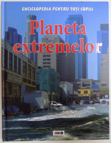 ENCICLOPEDIA PENTRU TOTI COPIII  - PLANETA EXTREMELOR de ANNA CLAYBOURNE , 2012