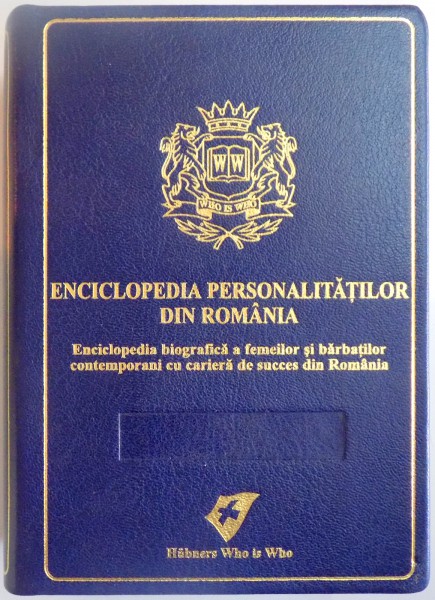 ENCICLOPEDIA PERSONALITATILOR DIN ROMANIA , LUCRARE PRINCIPALA , ED. a - IV - a de RALPH HUBNER , 2009