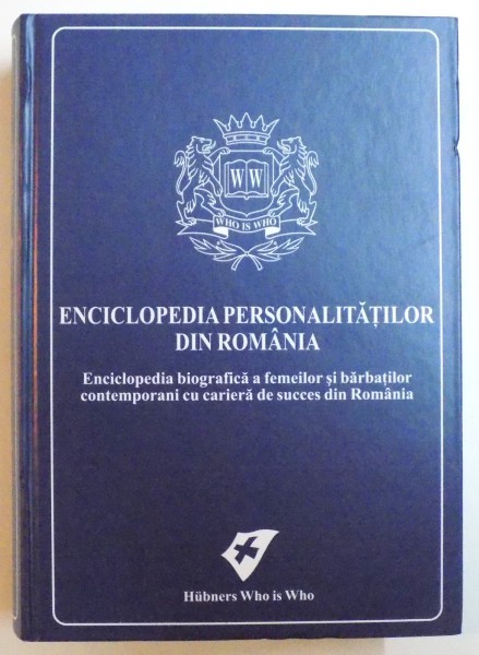 ENCICLOPEDIA PERSONALITATILOR DIN ROMANIA,EDITIA A VIII - A de RALPH HUBNER, 2013
