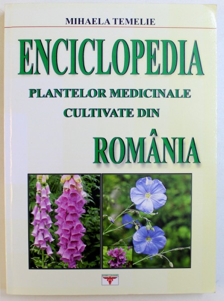ENCICLOPEDIA PLANTELOR MEDICINALE CULTIVATE DIN ROMANIA de MIHAELA TEMELIE, 2008