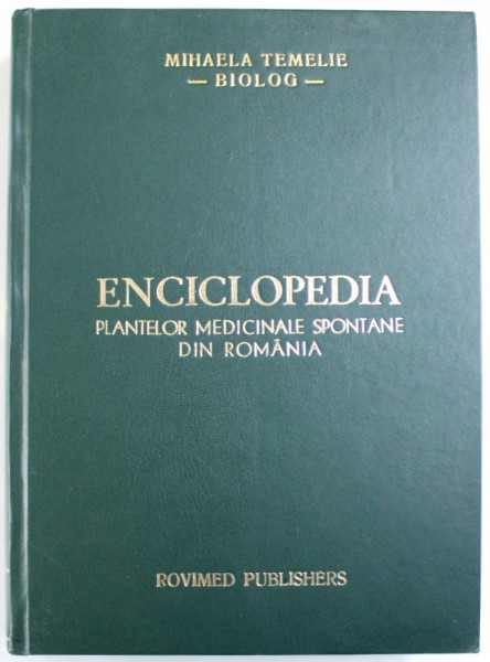 ENCICLOPEDIA PLANTELOR MEDICINALE SPONTANE DIN ROMANIA de MIHAELA TEMELIE, 2006