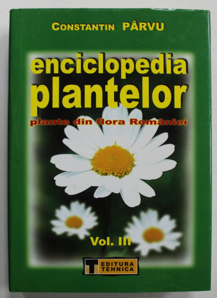 ENCICLOPEDIA PLANTELOR , PLANTE DIN FLORA ROMANIEI de CONSTANTIN PARVU , VOLUMUL III - LITERELE M - Pe , 2004