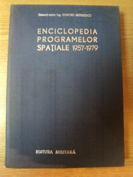 ENCICLOPEDIA PROGRAMELOR SPATIALE 1957 - 1979 VOL. II de DUMITRU ANDREESCU , Bucuresti 1980
