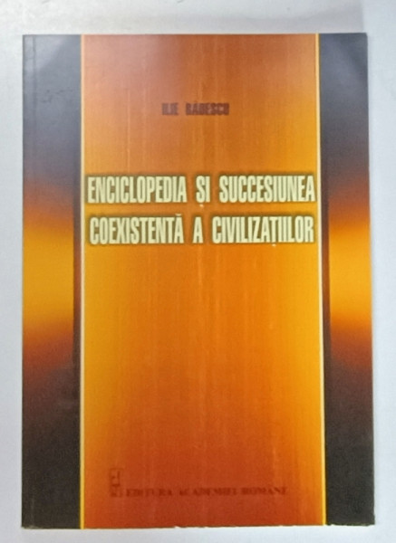 ENCICLOPEDIA SI SUCCESIUNE COEXISTENTA  A  CIVILIZATIILOR de ILIE BADESCU , 2013