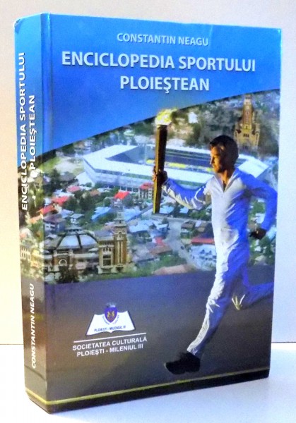 ENCICLOPEDIA SPORTULUI PLOIESTEAN de CONSTANTIN NEAGU , 2014