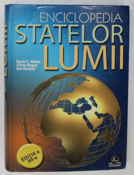 ENCICLOPEDIA STATELOR LUMII de HORIA C. MATEI, SILVIU NEGUT, ION NICOLAE, EDITIA A XII-A , 2012 * PREZINTA SUBLINIERI CU EVIDENTIATORUL SI MIC DEFECT COPERTA