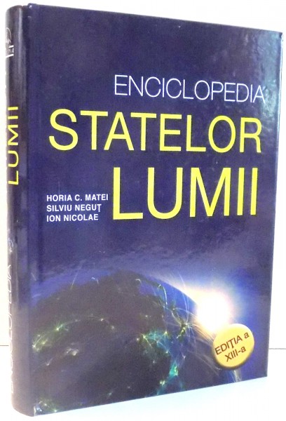 ENCICLOPEDIA STATELOR LUMII de HORIA C. MATEI, SILVIU NEGUT, ION NICOLAE , EDITIA A XIII-A , 2014