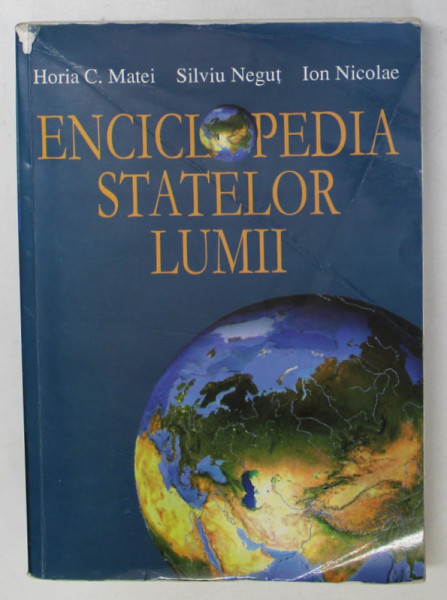 ENCICLOPEDIA STATELOR LUMII  de HORIA C. MATEI , SILVIU NEGUT , ION NICOLAE , 2005