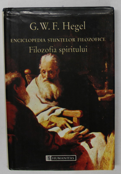 ENCICLOPEDIA STIINTELOR FILOZOFICE , FILOZOFIA SPIRITULUI  PARTEA A TREIA de G.W.F. HEGEL , 1996 ,