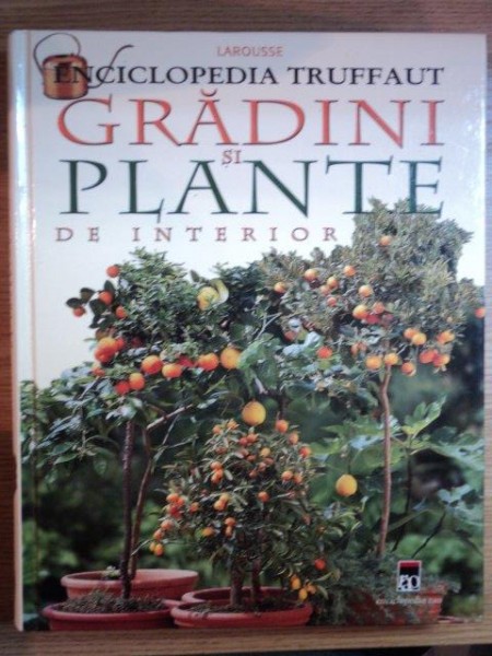 ENCICLOPEDIA TRUFFAUT . GRADINI SI PLANTE DE INTERIOR , 2005