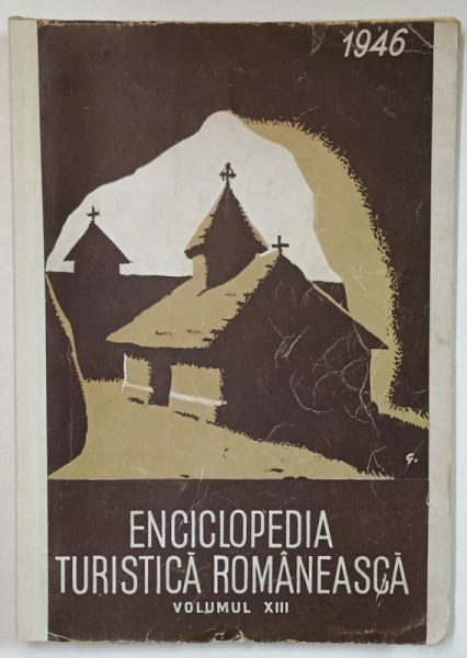 ENCICLOPEDIA TURISTICA ROMANEASCA , PUBLICATIE  ANUALA  A TURING - CLUBULUI ROMANIEI ,  VOLUMUL XIII , 1946