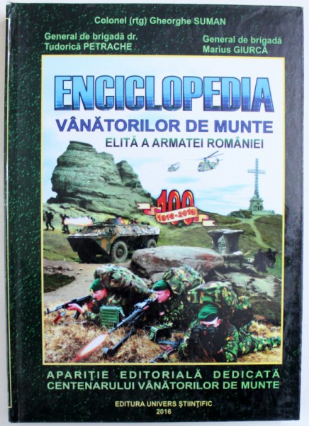 ENCICLOPEDIA VANATORILOR DE MUNTE - ELITA A ARMATEI ROMANIEI de GHEORGHE SUMAN ...MARIUS GIURCA , 2016