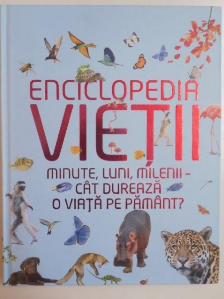 ENCICLOPEDIA VIETII , MINUTE , LUNI , MILENII - CAT DUREAZA O VIATA PE PAMANT? de GRAHAM L. BANES 2015