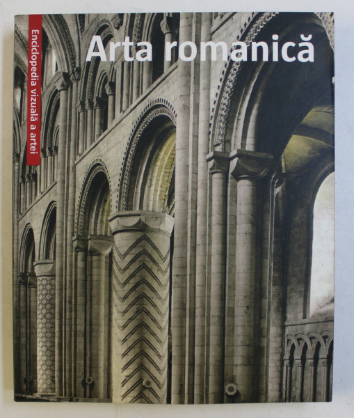 ENCICLOPEDIA VIZUALA A ARTEI - ARTA ROMANICA , 2009