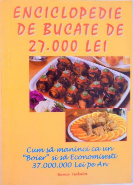 ENCICLOPEDIE DE BUCATE DE 27.000 LEI, CUM SA MANANCI CA UN "BOIER"SI SA ECONOMISESTI 37.000.000 LEI PE AN, 1999
