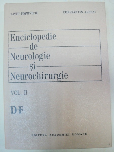 ENCICLOPEDIE DE NEUROLOGIE SI NEUROCHIRURGIE-LIVIU POPOVICIU,CONSTANTIN ARSENI  VOL 2 (D-F)  BUCURESTI 1993