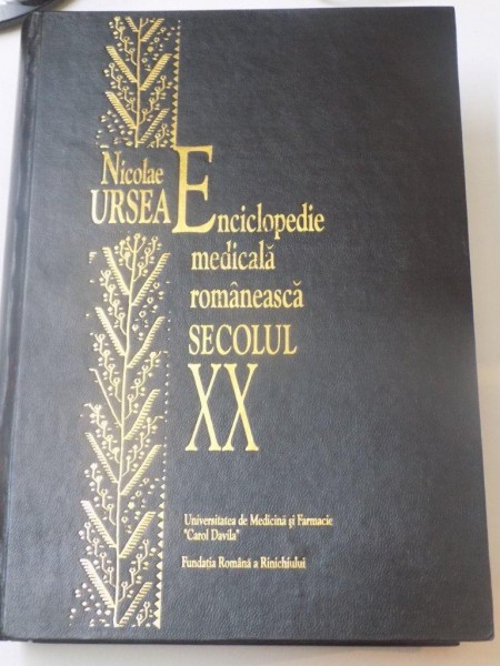 ENCICLOPEDIE MEDICALA ROMANEASCA SECOLUL XX de NICOLAE URSEA , EDITURA FUNDATIA ROMANA A RINICHIULUI , 2001