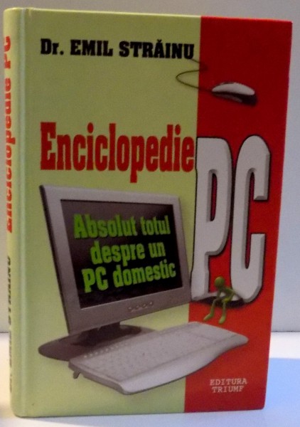 ENCICLOPEDIE PC , ABSOLUT TOTUL DESPRE UN PC DOMESTIC de EMIL STRAINU , 2012