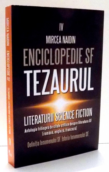 ENCICLOPEDIE SF TEZAURUL LITERATURII SCIENCE FICTION de MIRCEA NAIDIN , VOL IV , 2014