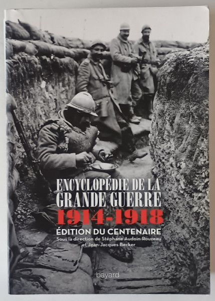 ENCYCLOPEDIE DE LA GRANDE GUERRE , 1914 -1918 , EDITION DU CENTENAIRE , sous la direction de STEPHANE AUDOIN - ROUZEAU et JEAN - JACQUES BECKER , HISTORIE ET CULTURE , 2004