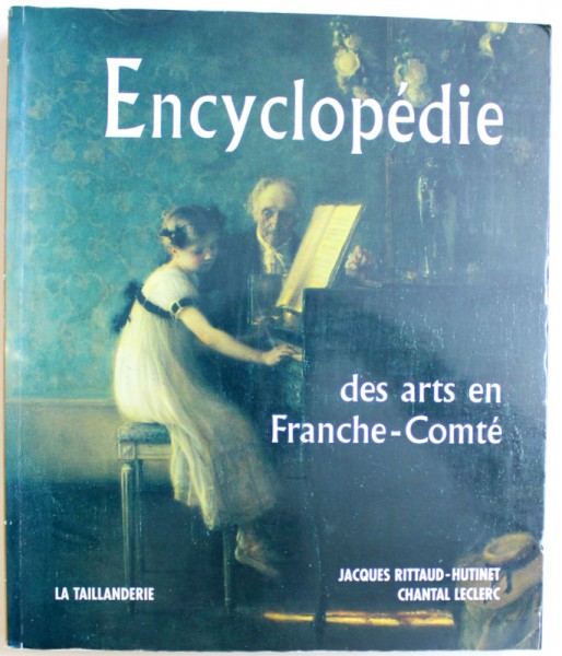 ENCYCLOPEDIE  DES ARTS EN FRANCHE - COMTE par JACQUES RITTAUD  - HUTINET et CHANTAL LECLERC , 2004