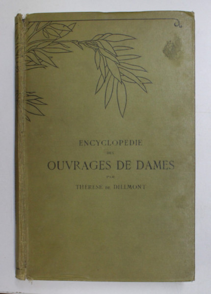 ENCYCLOPEDIE DES OUVRAGES DE DAMES par THERESE DE DILLMONT, NOUVELLE EDITION REVUE ET AUGMENTEE , INCEPUTUL SECOLULUI XX