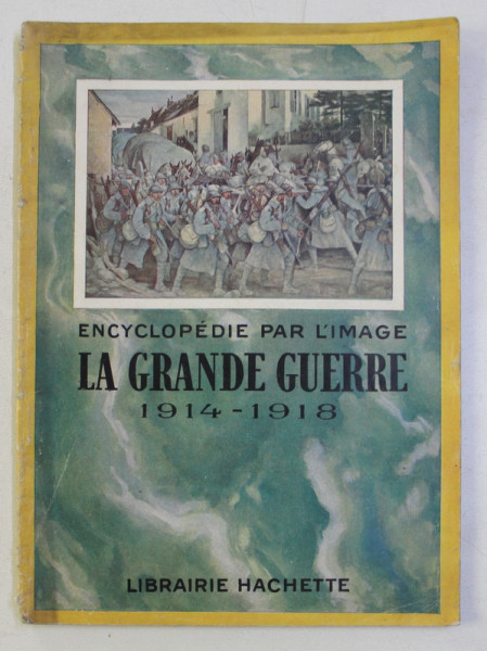 ENCYCLOPEDIE PAR L ' IMAGE - LA GRANDE GUERRE 1914 - 1918 , 1932