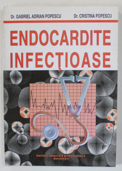 ENDOCARDITE INFECTIOASE de Dr. GABRIEL ADRIAN POPESCU si Dr. CRISTINA POPESCU , 1999