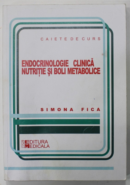 ENDOCRINOLOGIE CLINICA , NUTRITIE SI BOLI METABOLICE de SIMONA FICA , NOTE DE CURS , ANII '2000 , PREZINTA HALOURI DE APA *