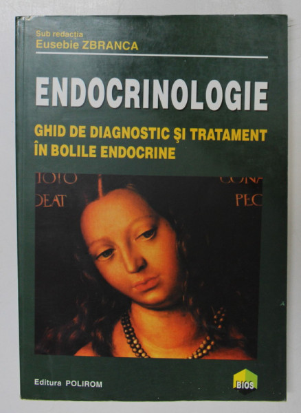 ENDOCRINOLOGIE, GHID DE DIAGNOSTIC SI TRATAMENT IN BOLILE ENDOCRINE de EUSEBIE ZBRANCA,1999