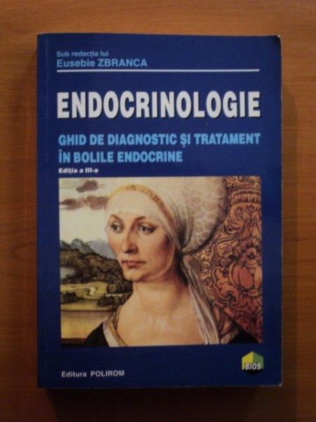 ENDOCRINOLOGIE , GHID DE TRATAMENT IN BOLILE ENDOCRINE , ED. III - A de EUSEBIE ZBRANCA