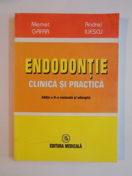 ENDODONTIE CLINICA SI PRACTICA , ED. a - II - a REVAZUTA SI ADAUGITA de MEMET GAFAR , ANDREI ILIESCU , 2003