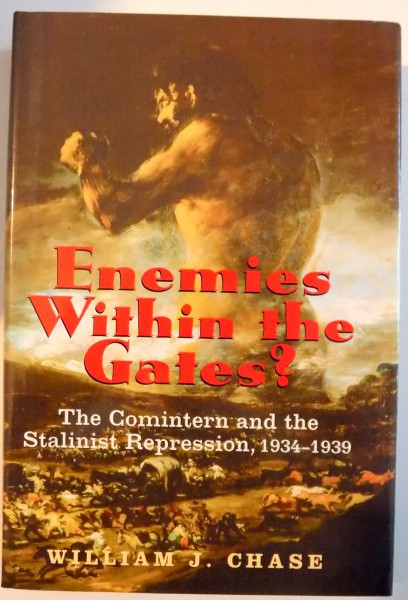 ENEMIES WITHIN THE GATES ? THE COMINTERN AND THE STALINIST REPRESSION , 1934-1939 de WILLIAM J. CHASE , 2001