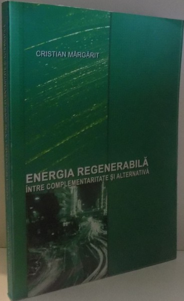 ENERGIA REGENERABILA INTRE COMPLEMENTARITATE SI ALTERNATIVA de CRISTIAN MARGARIT , 2006