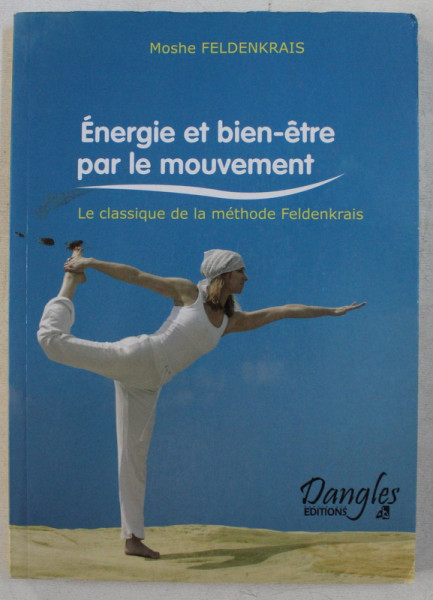 ENERGIE ET BIEN - ETRE PAR LE MOUVEMENT - LE CLASSIQUE DE LA METHODE FELDENKRAIS par MOSHE FELDENKRAIS  , 1993