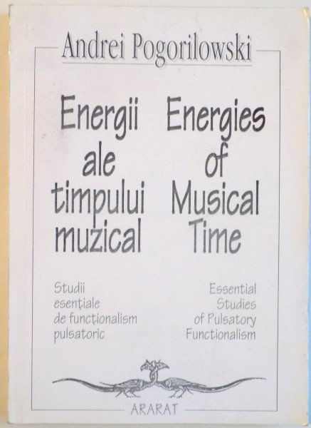 ENERGII ALE TIMPULUI MUZICAL , STUDII ESENTIALE DE FUNCTIONALISM PULSATORIC de ANDREI POGORILOWSKI , 1994