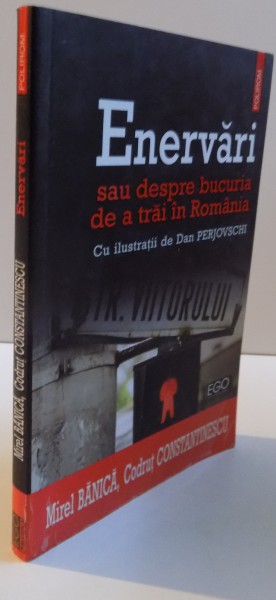 ENERVARI SAU DESPRE BUCURIA DE A TRAI IN ROMANIA de MIREL BANICA si CODRUT CONSTANTINESCU , 2007