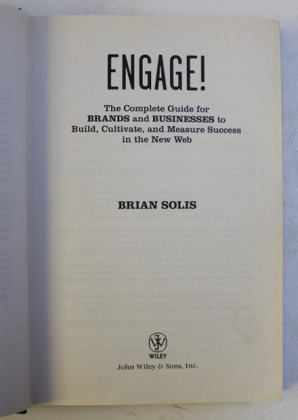 ENGAGE ! - THE COMPLETE GUIDE FOR BRANDS AND BUSINESSES TO BUILD , CULTIVATE , AND MEASURE SUCCESS IN THE NEW WEB by BRIAN SOLIS , 2010
